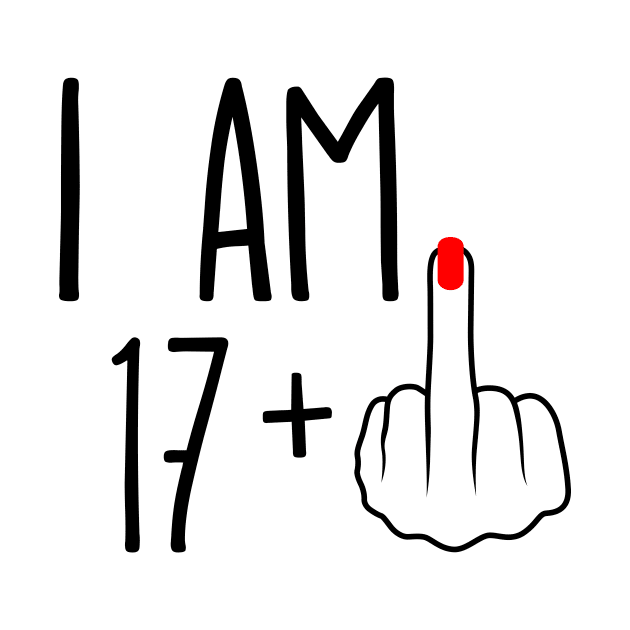 I Am 17 Plus 1 Middle Finger For A 18th Birthday by ErikBowmanDesigns