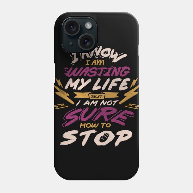 I Know I Am Wasting My Life but I Am Not Sure How to Stop Phone Case by Tobe_Fonseca