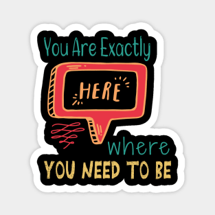 You Are Exactly Where You Need To Be Magnet