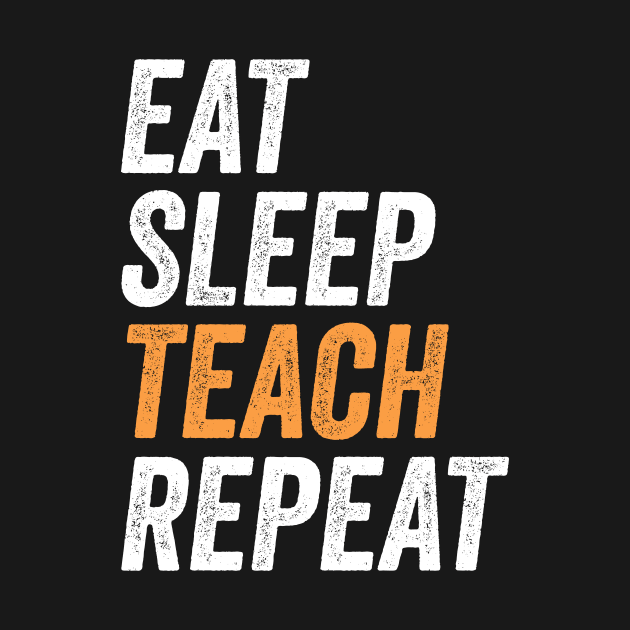 Eat Sleep Teach Repeat Funny Gift For Teachers by BadDesignCo