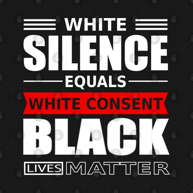 WHITE SILENCE EQUALS WHITE CONSENT BLACK LIVES MATTER by slawers