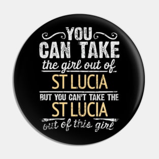 You Can Take The Girl Out Of St Lucia But You Cant Take The St Lucia Out Of The Girl - Gift for St Lucian With Roots From St Lucia Pin