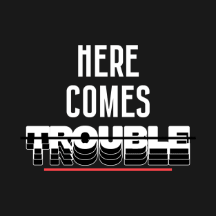 Here Comes Trouble! Sarcasm Lovers T-Shirt