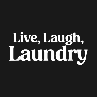 Live Laugh Laundry - Funny Laundry Quote T-Shirt