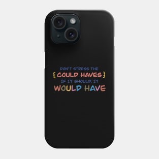 Don’t stree the could haves. If it should, it would have Phone Case