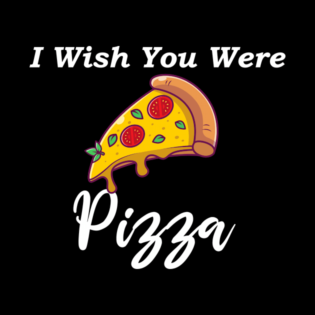 I wish you were pizza by SavageArt ⭐⭐⭐⭐⭐