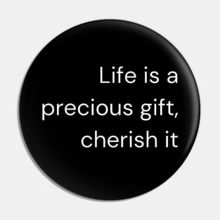 "Life is a precious gift, cherish it" Pin