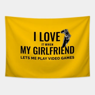 I LOVE IT WHEN MY GIRLFRIEND LETS ME PLAY VIDEO GAMES Tapestry