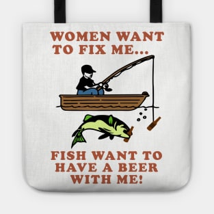 Women Want To Fix Me, Fish Want To Have A Beer With Me - Meme, Fishing, Women Want Me, Fish Fear Me, Oddly Specific Tote