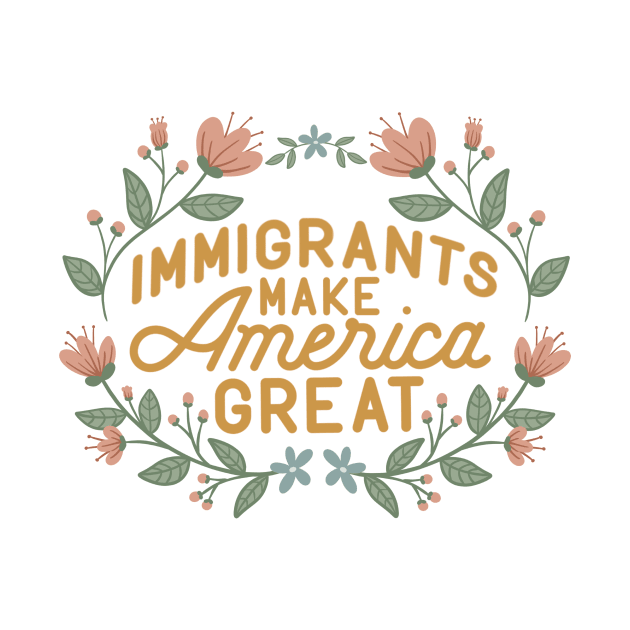 Immigrants Make America Great by RememberNovember