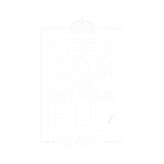 Keep Calm And Get Your Flu Shot - Nurse Gift by jrgenbode