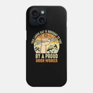 This Labor Day Is Brought To You By A Proud Union Worker Phone Case