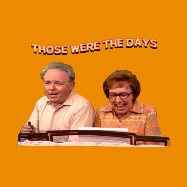 Those Were The Days- All In The Family by Malarkey