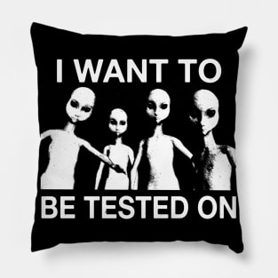 I Want To Be Tested On... Funny Alien UFO X Tee Pillow