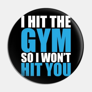 I Hit The Gym So I Won't Hit You Pin