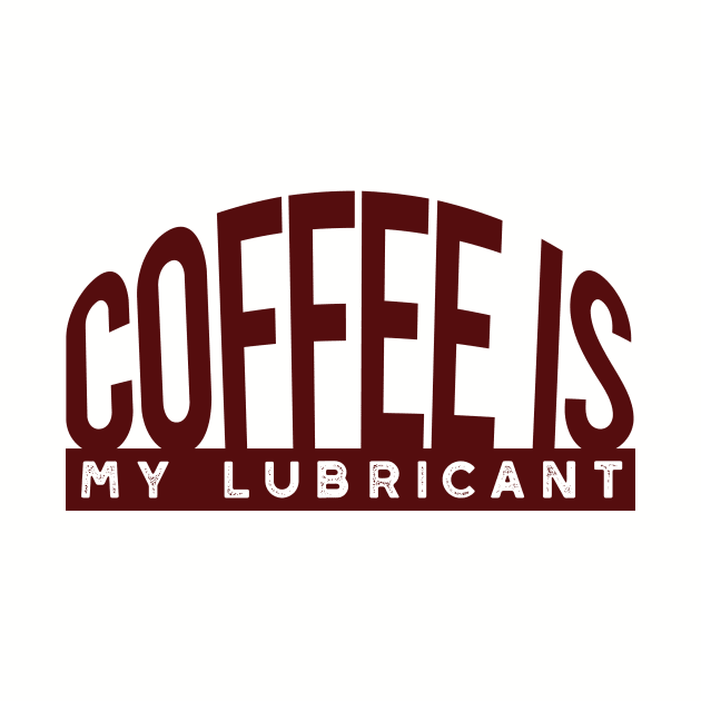 Funny Engineer Pun Coffee is My Lubricant by whyitsme