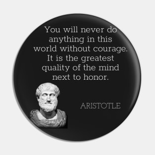 aristotle | quotes | you will never do anything in this world without courage. it is the greatest quality of the mind next to honor. Pin