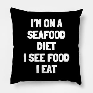 I'm on a seafood diet i see food i eat Pillow