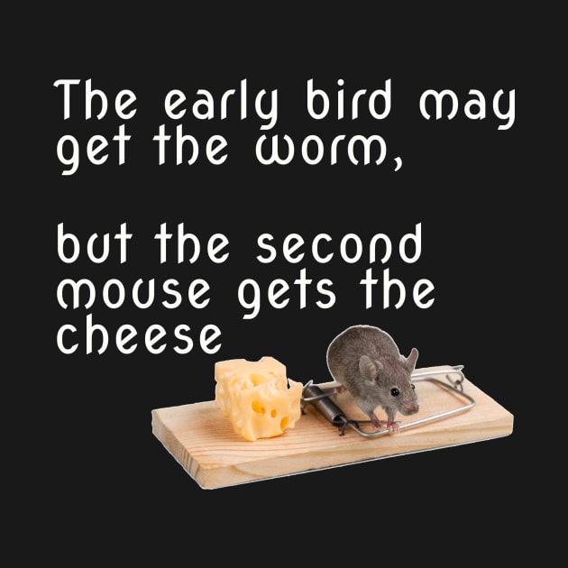 The early bird may get the worm, but the second mouse gets the cheese by DnJ Designs