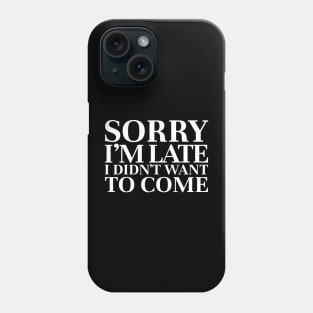sorry im late i didnt want to come funny sarcasm Phone Case