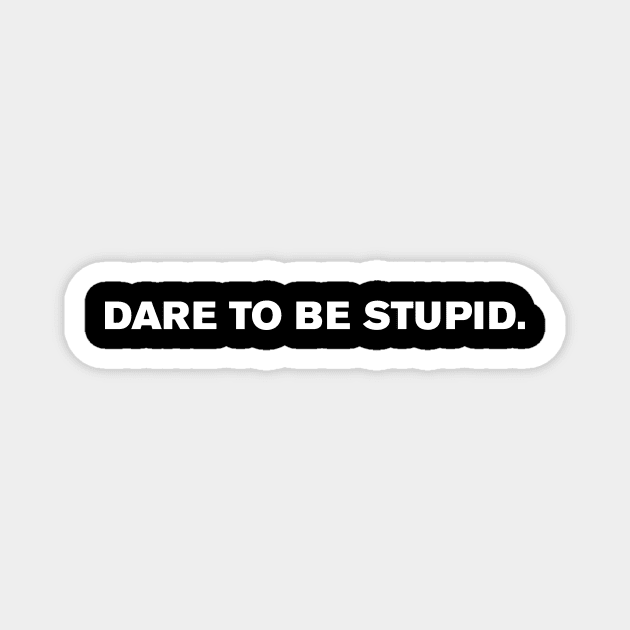 Dare to be Stupid. Magnet by WeirdStuff