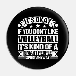 It's Okay If You Don't Like Volleyball It's Kind Of A Smart People Sports Anyway Volleyball Lover Pin