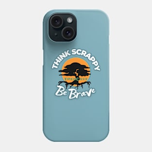 Think Scrappy Be Brave Phone Case