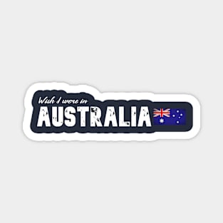 Wish I were in Australia Magnet