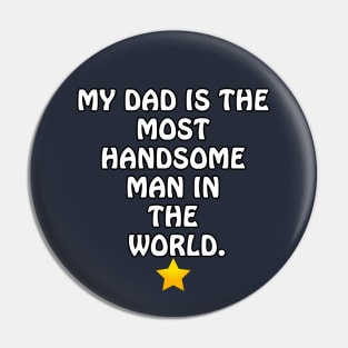 My Dad is the most Handsome Man in the World - I Love You Dad Pin