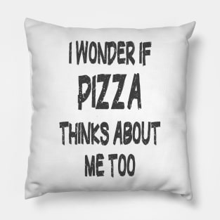 I wonder if Pizza thinks about me too Pillow