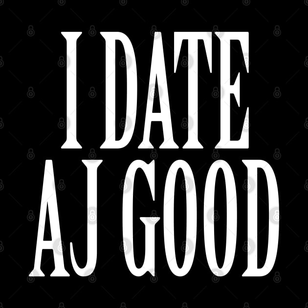 I Date AJ Good v1 by nickmeece