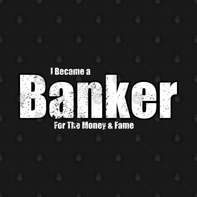 Banker for the Money & Fame by Black Ice Design