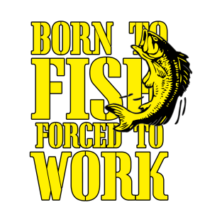 Born to Fish Forced to Work T-Shirt