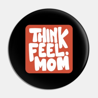 Think Feel Mom Pin