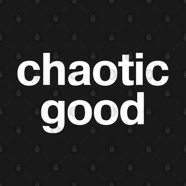 "chaotic good" in plain white letters - let's emphasize the good over the chaos by TheBestWords