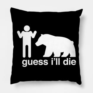 Guess I'll Die Pillow