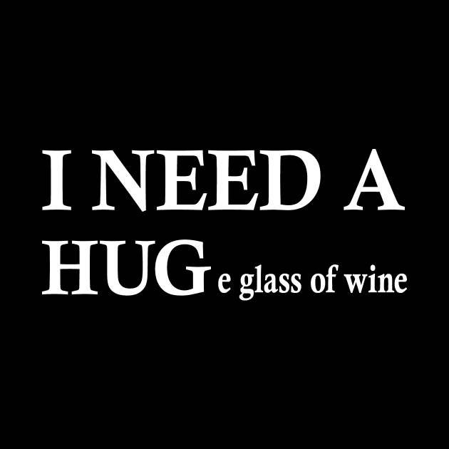 i need a huge glass of wine shirt by Shirtigator