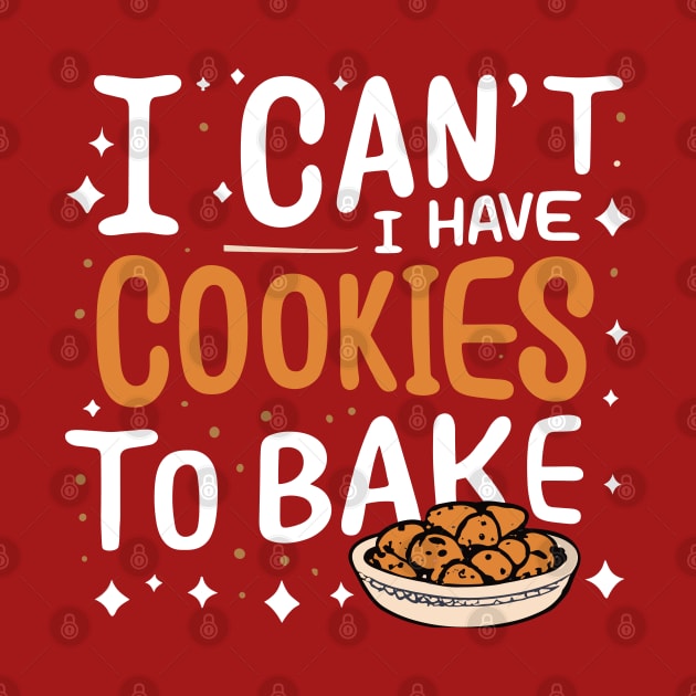 I Can't I Have Cookies To Bake - Funny Baker Pastry Baking by SPIRITY