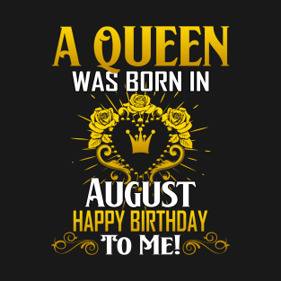 A Queen Was Born In August Happy Birthday To Me T-Shirt