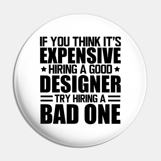 Designer - If you think it's expensive hiring a good designer try hiring a bad one Pin by KC Happy Shop