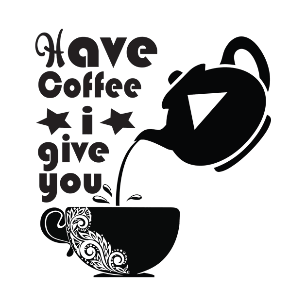 Have Coffee I Give You by Rian Whole