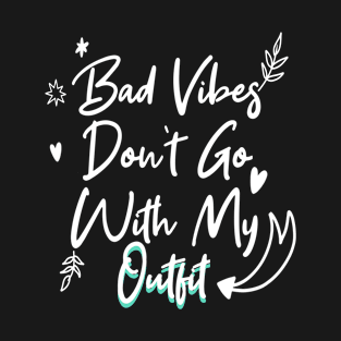 Bad Vibes Don't Go With My Outfit T-Shirt