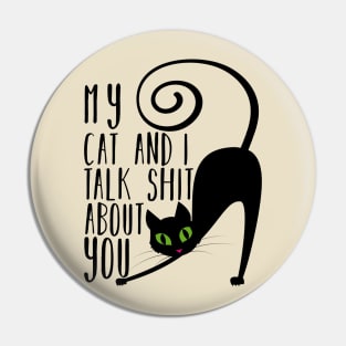 My Cat And I Talk Shit About You Pin