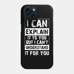 I Can Explain It To You But I Can't Understand It For You Funny Quotes And Memes lovers Phone Case