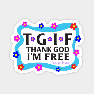 TGIF Thank God I'm Free, Let's go dancing! Magnet