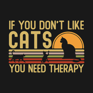 If You Don't Like Cats You Need T-Shirt