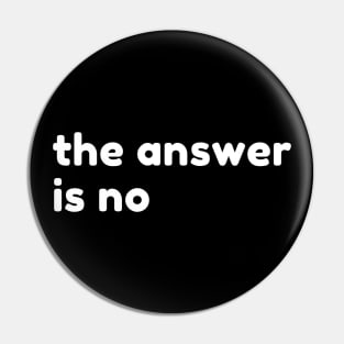 The Answer Is No. Funny Sarcastic NSFW Rude Inappropriate Saying Pin