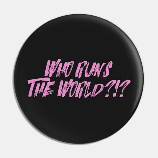 WHO RUNS THE WORLD?!? Pin