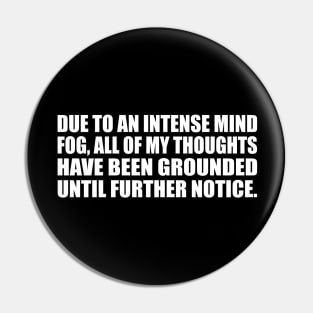 Due to an intense mind fog, all of my thoughts have been grounded until further notice Pin