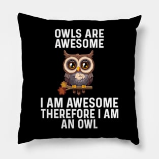 Owls are Awesome I Am Awesome Therefore I Am An Owl Pillow